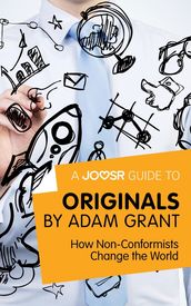 A Joosr Guide to... Originals by Adam Grant: How Non-Conformists Change the World