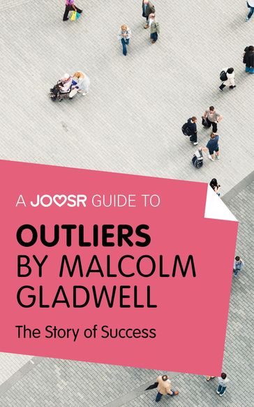 A Joosr Guide to... Outliers by Malcolm Gladwell: The Story of Success - Joosr