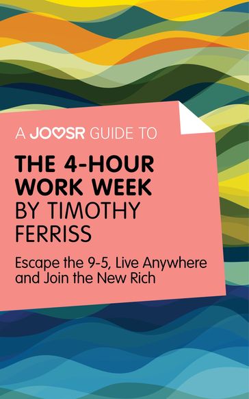 A Joosr Guide to... The 4-Hour Work Week by Timothy Ferriss: Escape the 9-5, Live Anywhere and Join the New Rich - Joosr