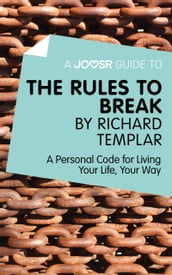 A Joosr Guide to The Rules to Break by Richard Templar: A Personal Code for Living Your Life, Your Way