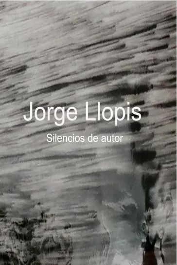 Jorge Llopis. Silencios de autor - Jorge Llopis Jordá