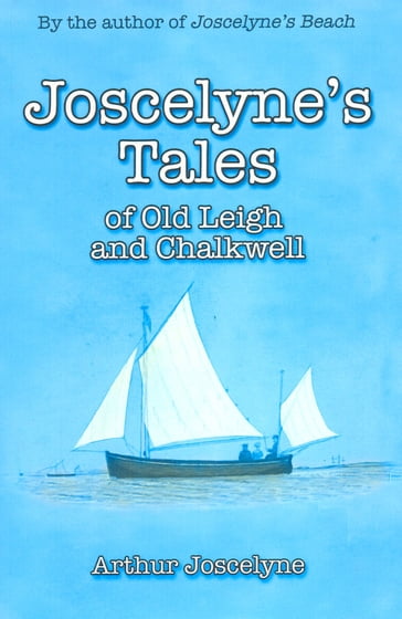 Joscelyne's Tales of Old Leigh and Chalkwell - Arthur Joscelyne