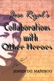 Jose Rizal s Collaborations with Other Heroes