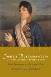 José de Bustamante and Central American Independence