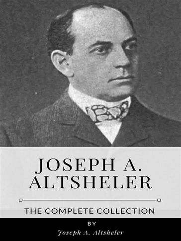 Joseph A. Altsheler  The Complete Collection - Joseph A. Altsheler