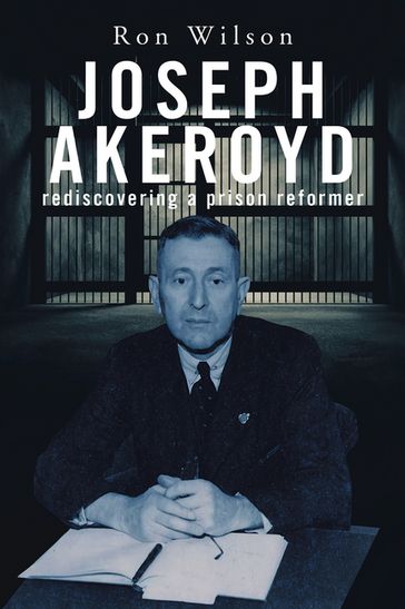 Joseph Akeroyd: Rediscovering a Prison Reformer - Ron Wilson