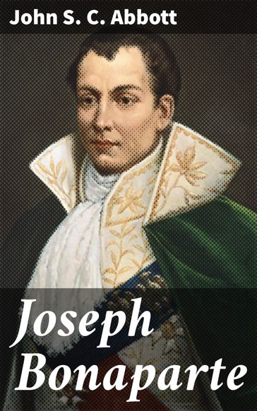 Joseph Bonaparte - John S. C. Abbott