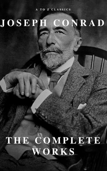 Joseph Conrad: The Complete Works - A to z Classics - Joseph Conrad