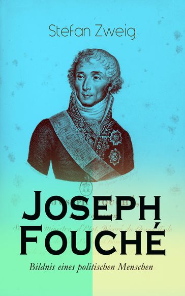 Joseph Fouché. Bildnis eines politischen Menschen - Stefan Zweig