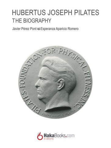 Joseph Hubertus Pilates. The Biography - Esperanza Aparicio Romero - Javier Pérez Pont