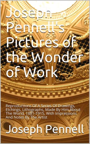 Joseph Pennell's Pictures of the Wonder of Work - Joseph Pennell