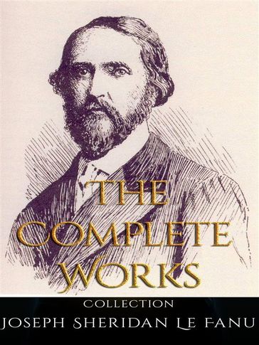 Joseph Sheridan Le Fanu: The Complete Works - Joseph Sheridan Le Fanu
