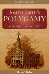 Joseph Smith s Polygamy, Volume 3: Theology