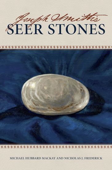 Joseph Smith's Seer Stones - Michael Hubbard MacKay - Nicholas J. Frederick