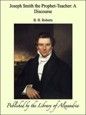 Joseph Smith the Prophet-Teacher: A Discourse