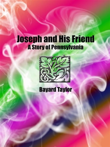 Joseph and His Friend: A Story of Pennsylvania - Bayard Taylor