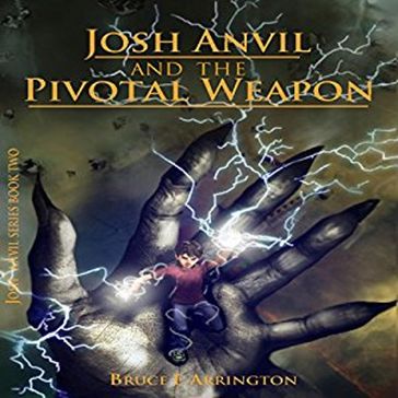 Josh Anvil and the Pivotal Weapon - Bruce E. Arrington