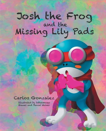 Josh the Frog and the Missing Lily Pads - Carlos Gonzalez