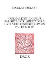 Journal d un ligueur parisien : des barricades à la levée du siège de Paris par Henri IV (1588-1590)