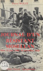 Journal d un résistant mosellan. Metz 15 juin 1940 - 19 novembre 1944