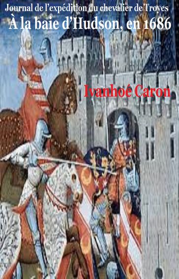 Journal de l'expédition du chevalier de Troyes - Ivanhoé Caron