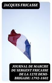 Journal de marche du sergent Fricasse de la 127e demi-brigade: 1792-1802