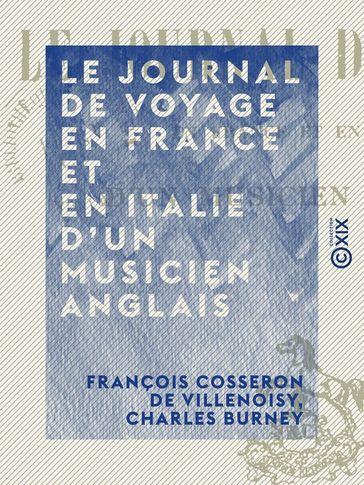 Le Journal de voyage en France et en Italie d'un musicien anglais - Charles Burney - François Cosseron de Villenoisy