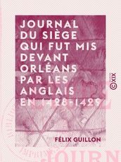 Journal du siège qui fut mis devant Orléans par les Anglais en 1428-1429 - Étude historique