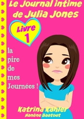 Le Journal intime de Julia Jones : Livre 1 - la pire de mes Journées !