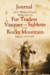Journal of E. Willard Smith, While with the Fur Traders Vasquez and Sublette, in the Rocky Mountain Region, 1839-18