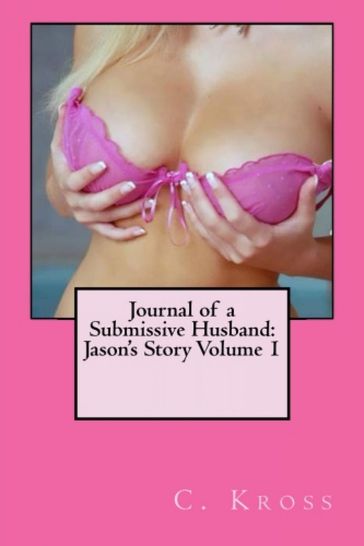 Journal of a Submissive Husband: Jason's Story Volume 1 - C. Kross