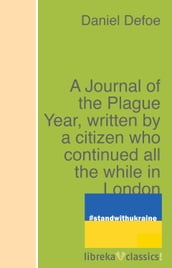 A Journal of the Plague Year, written by a citizen who continued all the while in London