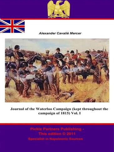 Journal of the Waterloo Campaign (kept throughout the campaign of 1815) Vol. I - General Alexander Cavalié Mercer