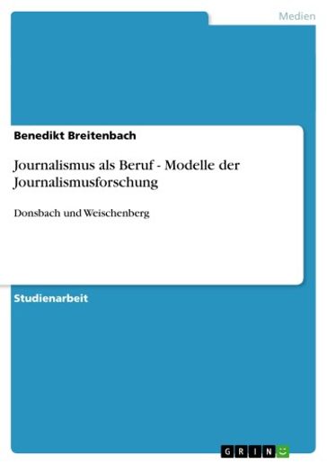 Journalismus als Beruf - Modelle der Journalismusforschung - Benedikt Breitenbach