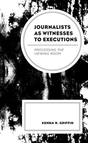 Journalists as Witnesses to Executions - Kenna R. Griffin