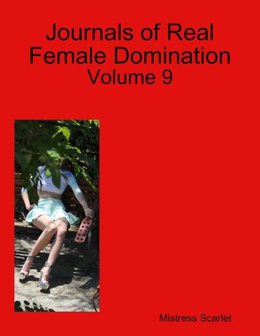 Journals of Real Female Domination: Volume 9 - Mistress Scarlet