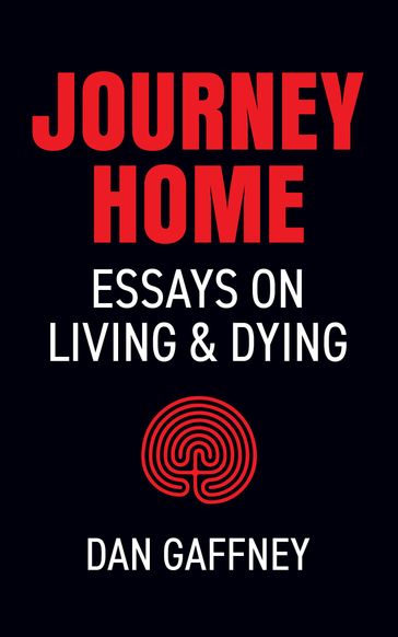 Journey Home: Essays on Living and Dying - Dan Gaffney