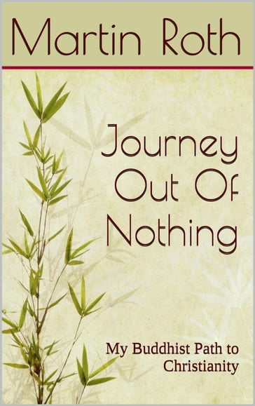 Journey Out Of Nothing: My Buddhist Path to Christianity - Martin Roth