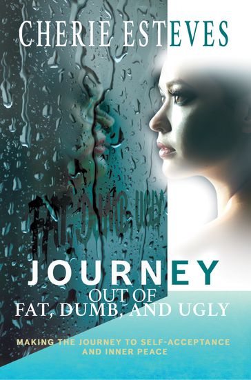 Journey Out of Fat, Dumb, and Ugly - Cherie Esteves
