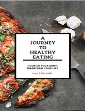 A Journey To Healthy Eating- Nourish Your Body, Transform Your Life