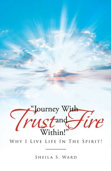 Journey With Trust and Fire Within - Sheila S. Ward