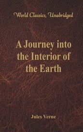 A Journey into the Interior of the Earth (World Classics, Unabridged)