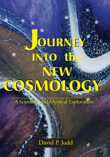 Journey into the New Cosmology - David P. Judd