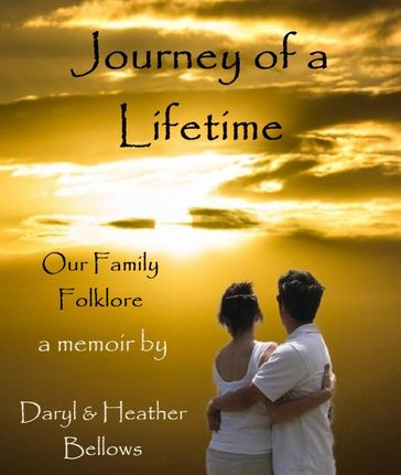 Journey of a Lifetime (Our Family Folklore) - A Memoir By Daryl and Heather Bellows - Daryl Bellows - HEATHER BELLOWS