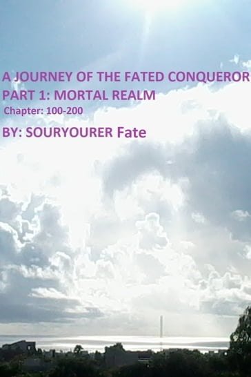 A Journey of the Fated Conqueror Part 1 Mortal Realm Chapter 100-200 - Souryourer Fate