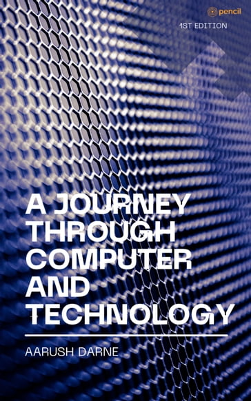 A Journey through Computer and Technology - Aarush Darne