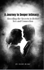 a Journey to Deeper Intimacy: Unveiling the Secrets to Better Sex and Connection.