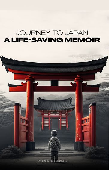 Journey to Japan: A Life-Saving Memoir - Sarah Deschamps
