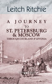 A Journey to St. Petersburg and Moscow through Courland and Livonia.