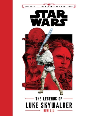 Journey to Star Wars The Last Jedi: The Legends of Luke Skywalker - Ken Liu